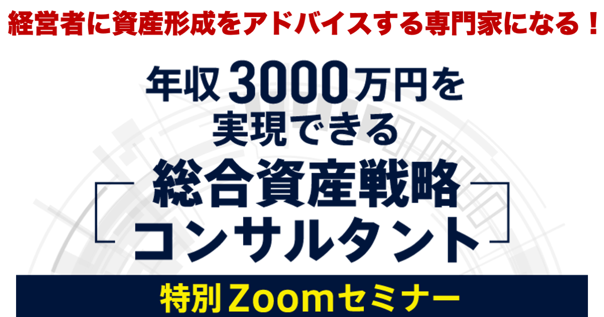 年収3000万円を実現できる「総合資産戦略コンサルタント」特別Zoomセミナー